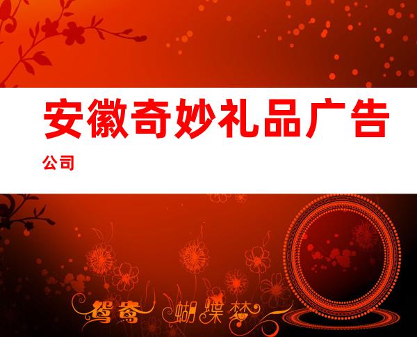 安徽奇妙礼品广告公司